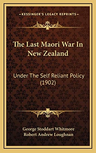 The Last Maori War In New Zealand: Under The Self Reliant Policy (1902)
