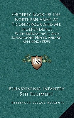 Orderly Book Of The Northern Army, At Ticonderoga And Mt. Independence: With Biographical And Explanatory Notes, And An Appendix (1859)