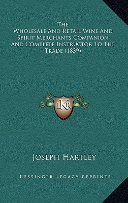 The Wholesale And Retail Wine And Spirit Merchants Companion And Complete Instructor To The Trade (1839)