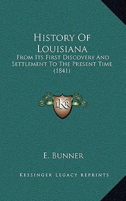 History Of Louisiana: From Its First Discovery And Settlement To The Present Time (1841)