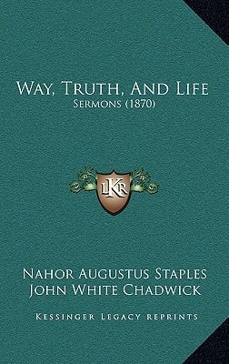 Way, Truth, And Life: Sermons (1870)