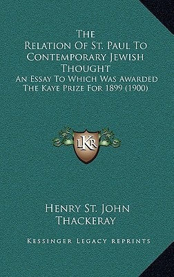 The Relation of St. Paul to Contemporary Jewish Thought: An Essay to Which Was Awarded the Kaye Prize for 1899 (1900)