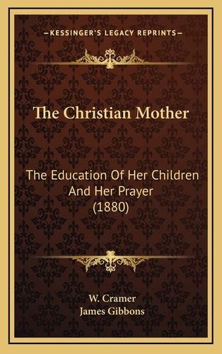 The Christian Mother: The Education Of Her Children And Her Prayer (1880)