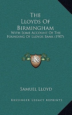 The Lloyds Of Birmingham: With Some Account Of The Founding Of Lloyds Bank (1907)