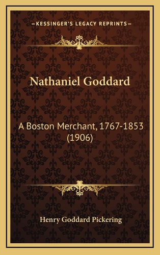 Nathaniel Goddard: A Boston Merchant, 1767-1853 (1906)