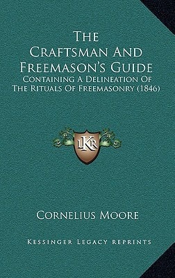 The Craftsman And Freemason's Guide: Containing A Delineation Of The Rituals Of Freemasonry (1846)