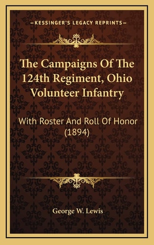 The Campaigns Of The 124th Regiment, Ohio Volunteer Infantry: With Roster And Roll Of Honor (1894)