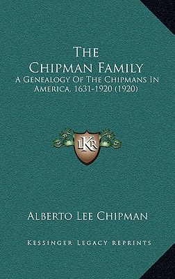 The Chipman Family: A Genealogy Of The Chipmans In America, 1631-1920 (1920)