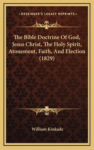 The Bible Doctrine Of God, Jesus Christ, The Holy Spirit, Atonement, Faith, And Election (1829)
