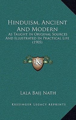 Hinduism, Ancient And Modern: As Taught In Original Sources And Illustrated In Practical Life (1905)