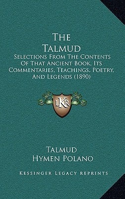 The Talmud: Selections From The Contents Of That Ancient Book, Its Commentaries, Teachings, Poetry, And Legends (1890)