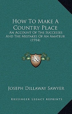 How To Make A Country Place: An Account Of The Successes And The Mistakes Of An Amateur (1914)
