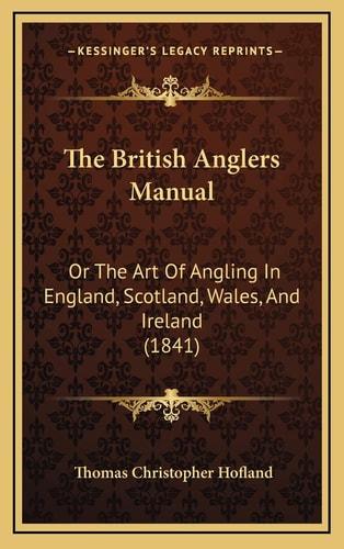 The British Anglers Manual: Or The Art Of Angling In England, Scotland, Wales, And Ireland (1841)
