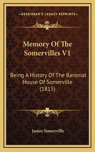 Memory Of The Somervilles V1: Being A History Of The Baronial House Of Somerville (1815)