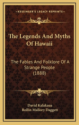 The Legends And Myths Of Hawaii: The Fables And Folklore Of A Strange People (1888)