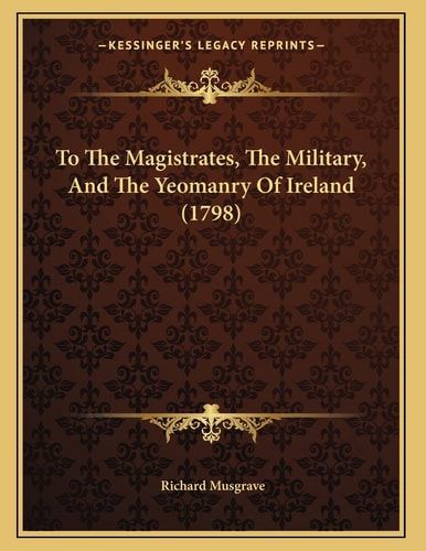 To The Magistrates, The Military, And The Yeomanry Of Ireland (1798)