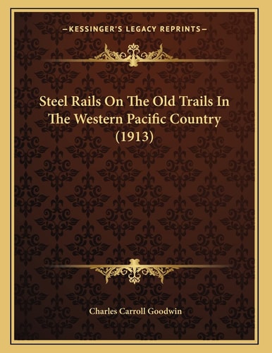 Steel Rails On The Old Trails In The Western Pacific Country (1913)