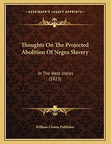 Thoughts On The Projected Abolition Of Negro Slavery: In The West Indies (1823)
