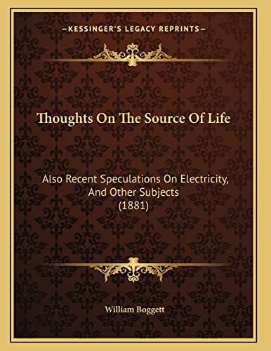 Thoughts On The Source Of Life: Also Recent Speculations On Electricity, And Other Subjects (1881)