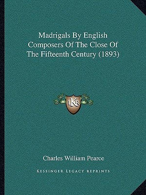 Madrigals By English Composers Of The Close Of The Fifteenth Century (1893)