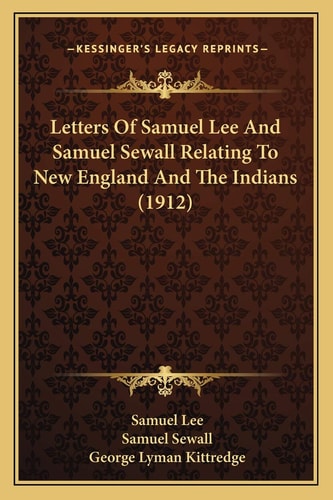 Letters Of Samuel Lee And Samuel Sewall Relating To New England And The Indians (1912)