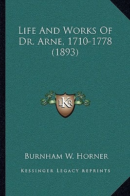 Life And Works Of Dr. Arne, 1710-1778 (1893)