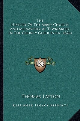 The History Of The Abbey Church And Monastery, At Tewkesbury, In The County Gloucester (1826)
