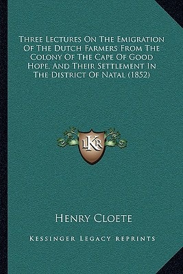 Three Lectures On The Emigration Of The Dutch Farmers From The Colony Of The Cape Of Good Hope, And Their Settlement In The District Of Natal (1852)