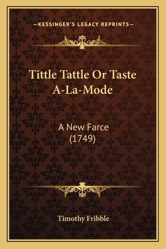 Tittle Tattle Or Taste A-La-Mode: A New Farce (1749)