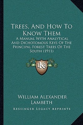 Trees, And How To Know Them: A Manual With Analytical And Dichotomous Keys Of The Principal Forest Trees Of The South (1911)