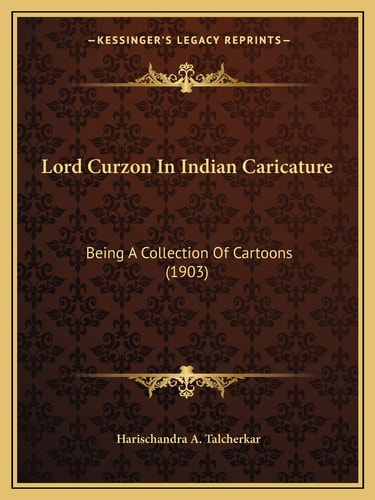 Lord Curzon In Indian Caricature: Being A Collection Of Cartoons (1903)