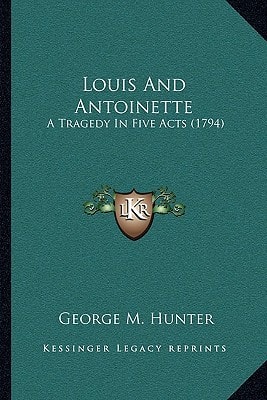 Louis And Antoinette: A Tragedy In Five Acts (1794)