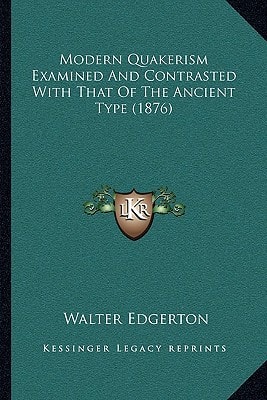 Modern Quakerism Examined And Contrasted With That Of The Ancient Type (1876)
