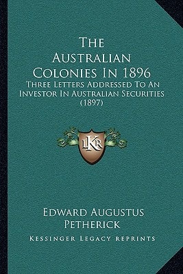 The Australian Colonies In 1896: Three Letters Addressed To An Investor In Australian Securities (1897)