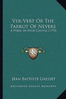Ver-Vert Or The Parrot Of Nevers: A Poem, In Four Cantos (1793)