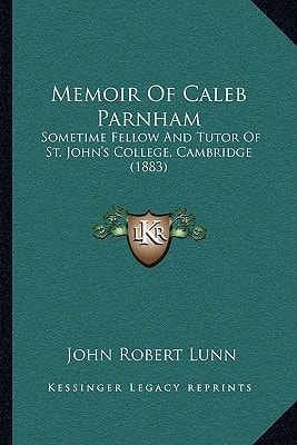 Memoir Of Caleb Parnham: Sometime Fellow And Tutor Of St. John's College, Cambridge (1883)