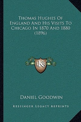 Thomas Hughes Of England And His Visits To Chicago In 1870 And 1880 (1896)