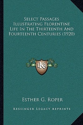 Select Passages Illustrating Florentine Life In The Thirteenth And Fourteenth Centuries (1920)