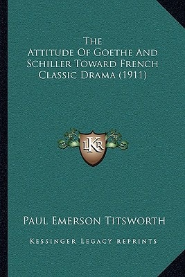 The Attitude Of Goethe And Schiller Toward French Classic Drama (1911)