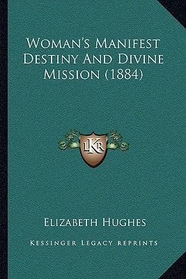 Woman's Manifest Destiny And Divine Mission (1884)