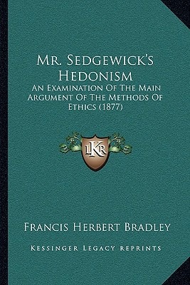 Mr. Sedgewick's Hedonism: An Examination Of The Main Argument Of The Methods Of Ethics (1877)