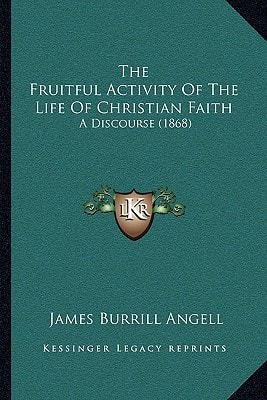 The Fruitful Activity Of The Life Of Christian Faith: A Discourse (1868)