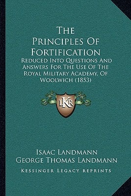 The Principles Of Fortification: Reduced Into Questions And Answers For The Use Of The Royal Military Academy, Of Woolwich (1853)