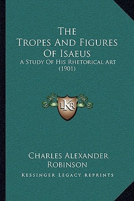 The Tropes And Figures Of Isaeus: A Study Of His Rhetorical Art (1901)