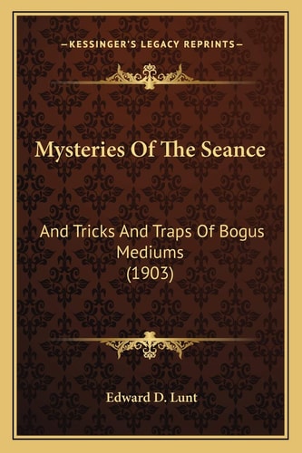 Mysteries Of The Seance: And Tricks And Traps Of Bogus Mediums (1903)