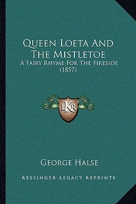 Queen Loeta And The Mistletoe: A Fairy Rhyme For The Fireside (1857)