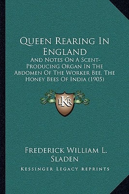 Queen Rearing In England: And Notes On A Scent-Producing Organ In The Abdomen Of The Worker Bee, The Honey Bees Of India (1905)