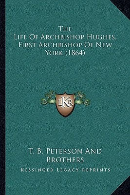 The Life Of Archbishop Hughes, First Archbishop Of New York (1864)