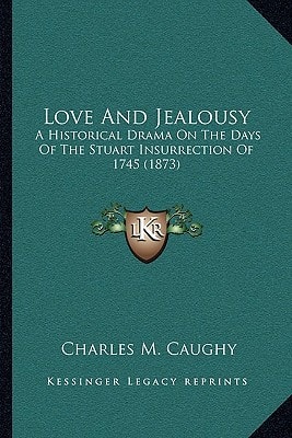 Love And Jealousy: A Historical Drama On The Days Of The Stuart Insurrection Of 1745 (1873)