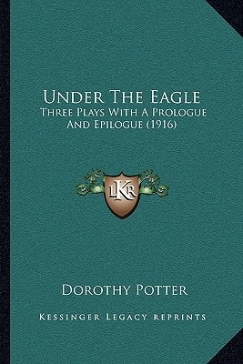 Under The Eagle: Three Plays With A Prologue And Epilogue (1916)